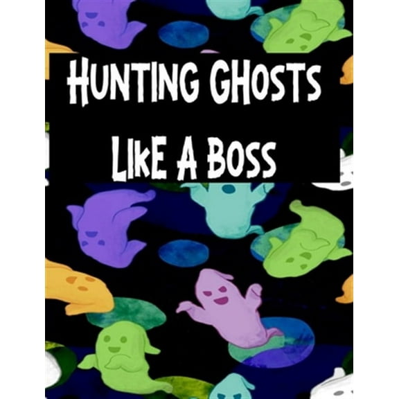 Hunting Ghosts Like A Boss: Track All Of Your Paranormal Data (Paperback)