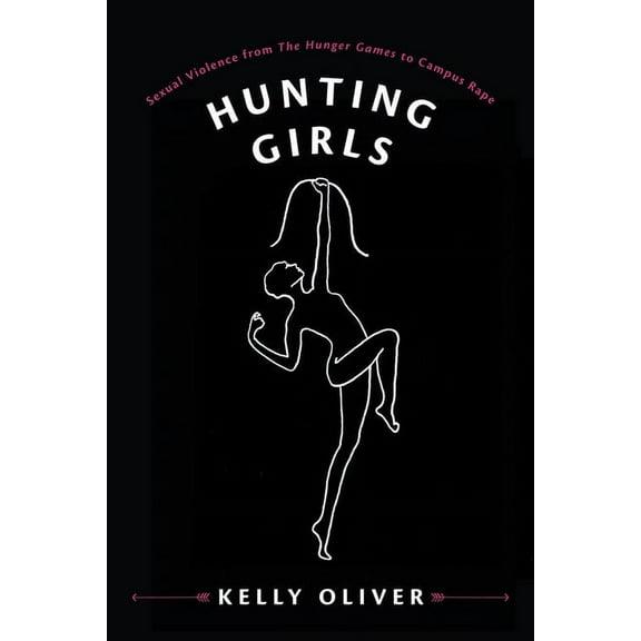 Hunting Girls: Sexual Violence from the Hunger Games to Campus Rape, (Hardcover)