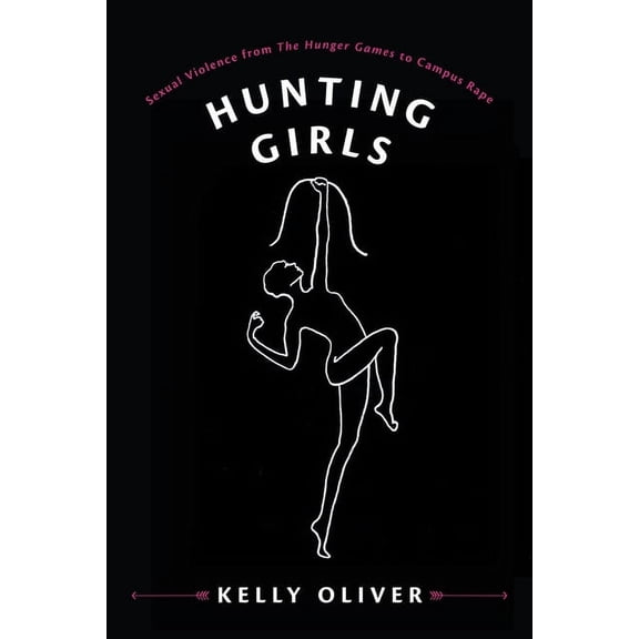 Hunting Girls: Sexual Violence from the Hunger Games to Campus Rape, (Paperback)
