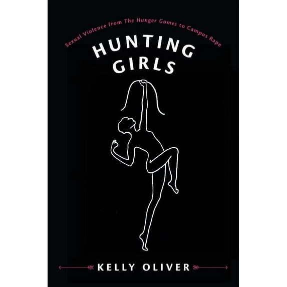 Hunting Girls: Sexual Violence from the Hunger Games to Campus Rape, (Paperback)