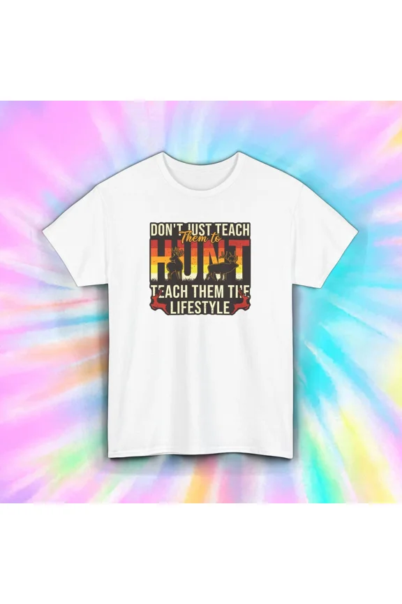 Hunting Lifestyle Teach Them To Hunt Funny Hunter Gift Unisex T-Shirt up to size 5XL