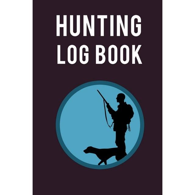 Hunting Log Book : Ultimate Hunting Log Book And Hunting Journal For Adults. Great Hunting Journal For Men And Adventure Journal For Women. Get This Hunting Book And Fill This Wanderlust Book With Hunting Adventure Book Memories. The Travel Journal Notebooks Is Your Best Com (Paperback)
