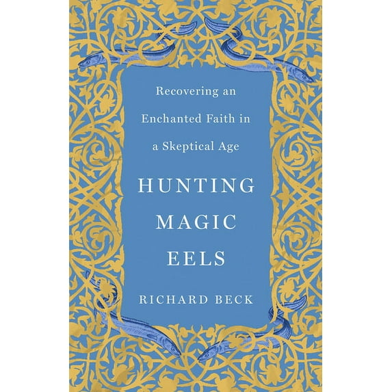 Hunting Magic Eels: Recovering an Enchanted Faith in a Skeptical Age (Hardcover)