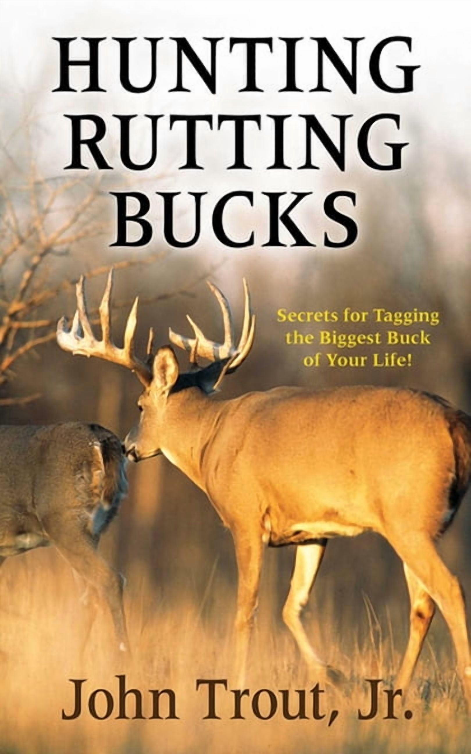 Ac Rutting Hunting Rutting Bucks : Secrets for Tagging the Biggest Buck of Your ...
