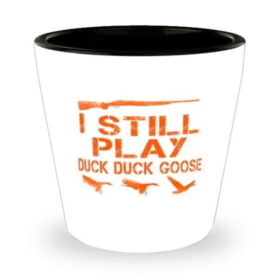 Hunting Shot Glass, I Still Play Duck Duck Goose, Bird Hunter Gift, Mini Glassware, 1.5oz Cup