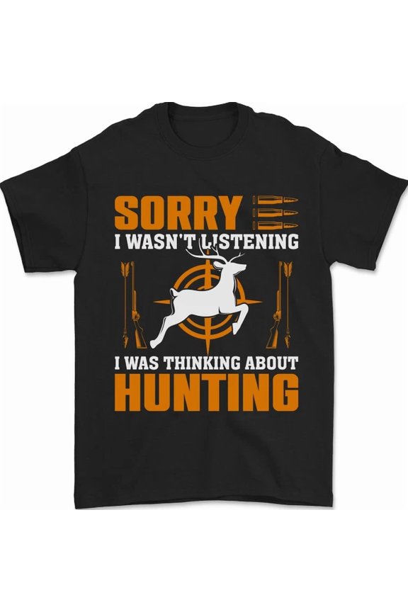 Hunting Sorry I Wasn'T Listening Hunter Mens Womens S-5XL T-Shirt