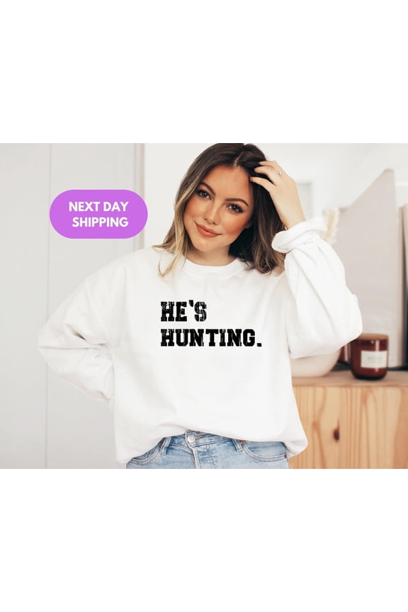 He's Hunting Sweatshirt, Wife Hunting Season , Hunting Lover , Deer Hunters Sweater, Hunting Wife Crewneck Hunter Girlfriend Sweatshirt All Size S-5XL
