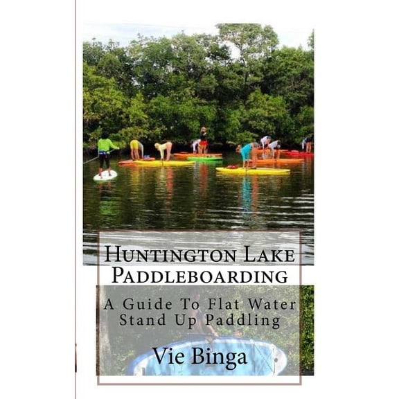 Huntington Lake Paddleboarding : A Guide to Flat Water Stand Up Paddling