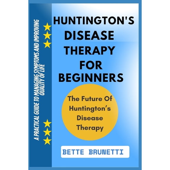 Huntington's Disease Therapy for Beginners: A Practical Guide To Managing Symptoms And Improving Quality Of Life, (Paperback)