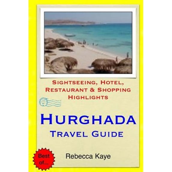 Hurghada Travel Guide: Sightseeing, Hotel, Restaurant & Shopping Highlights (Paperback) by Rebecca Kaye