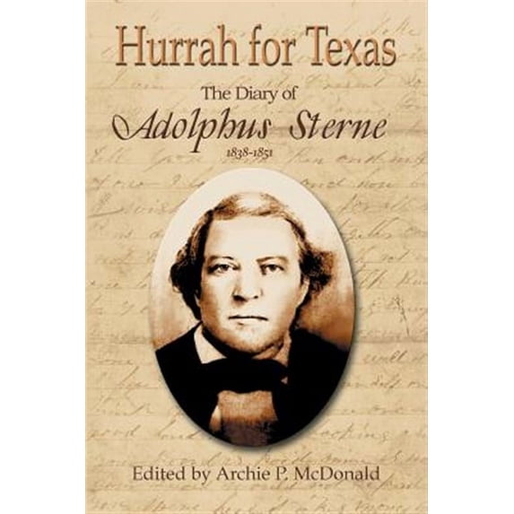 Hurrah for Texas: The Diary of Adolphus Sterne: 1838-1851 (Paperback) by Dr. Archie P McDonald