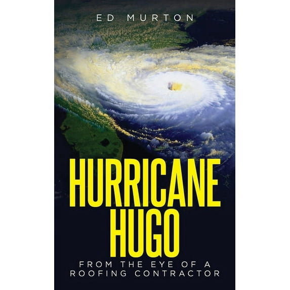 Hurricane Hugo: From the eye of a roofing contractor, (Paperback)