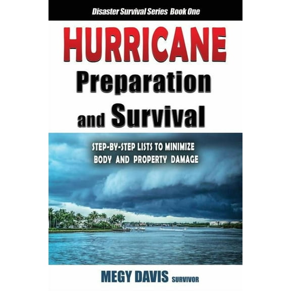 Disaster Survival Hurricane Preparedness and Survival: Step-by-Step Lists to Minimize Body and Property Damage, Book 1, (Paperback)