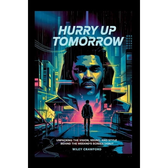 Hurry Up Tomorrow: Unpacking The Vision, Sound, And Style Behind The Weeknd's Screen Debut, (Paperback)