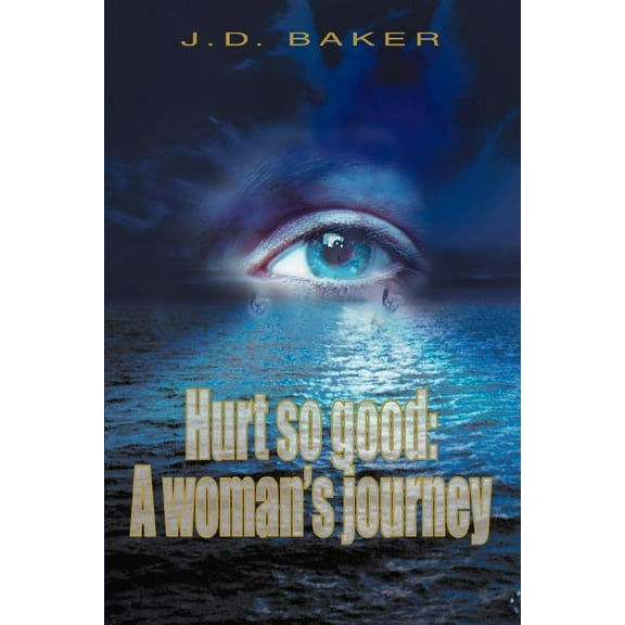 Hurt so good: A woman's journey (Paperback) by J D Baker