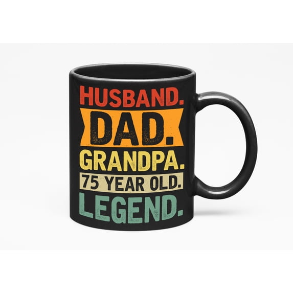 Husband. Dad. Grandpa. 75 Year Old Legend. - Grandparent's Day or Grandpa's Birthday, Black 11oz Ceramic Mug