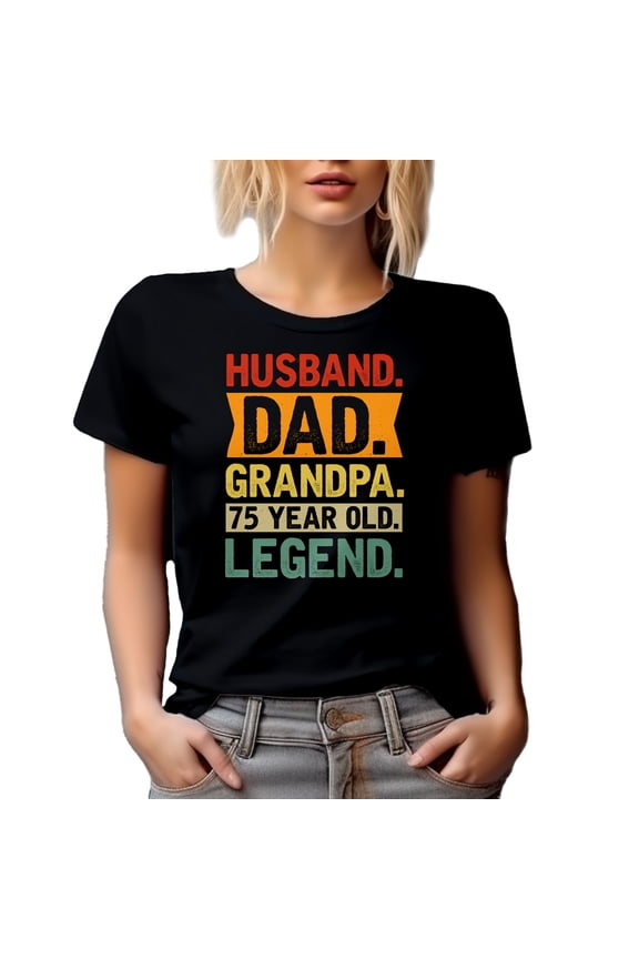 Husband. Dad. Grandpa. 75 Year Old Legend. - Grandparent's Day or Grandpa's Birthday, Black T-Shirt, Medium