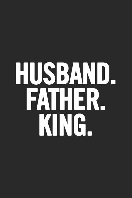 Husband. Father. King : Awesome and original gag gift for men, dad. Perfect for Father's Day, Birthday, Retirement... (Paperback)