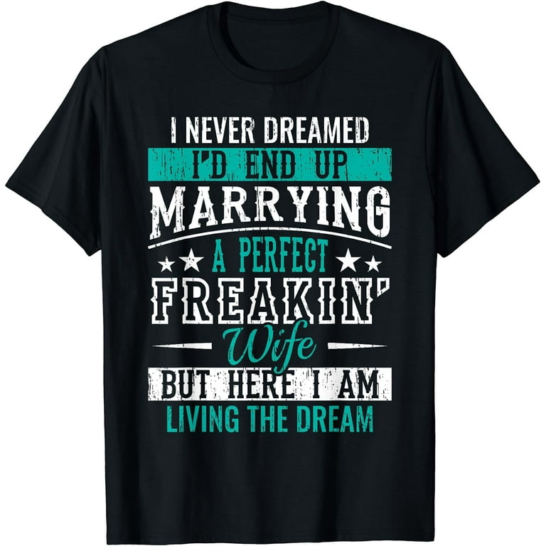 Vintage I Never Dreamed I'd End Up Marrying A Perfect Wife T-Shirt Vintage I Never Dreamed I'd End Up Marrying A Perfect Wife T-Shirt