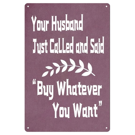 Your Husband Just Called And Said Buy Whatever You Want Funny Retail Shopping Store Shop Restaurant Coffee Station Metal Tin Sign Wall Decor Bar Size: 8 x 12 inch