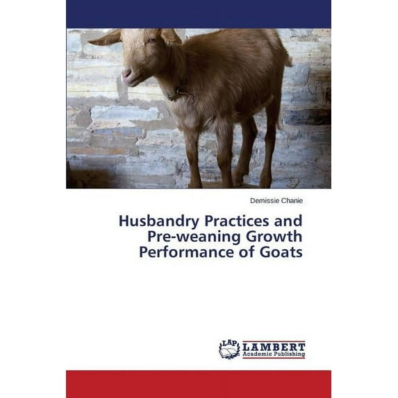 Husbandry Practices and Pre-weaning Growth Performance of Goats (Paperback)