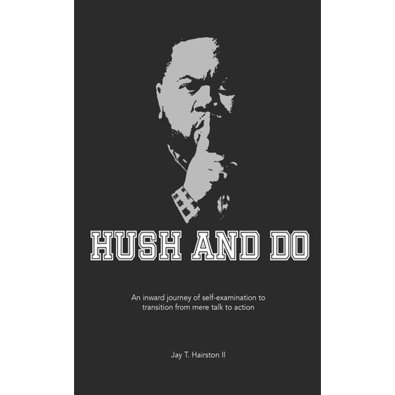 Hush And Do: An inward journey of self-examination to transition from mere talk to action., (Paperback)
