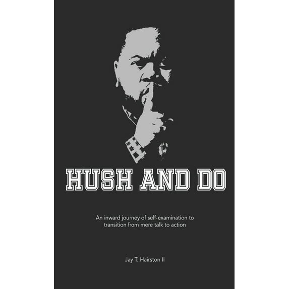 Hush And Do: An inward journey of self-examination to transition from mere talk to action., (Paperback)