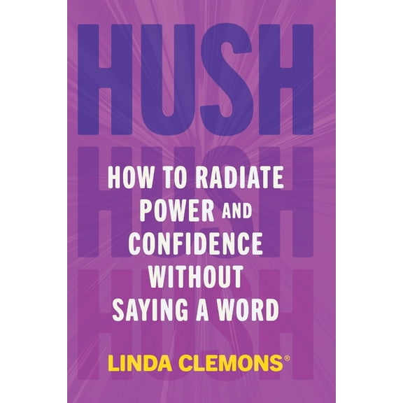 Hush: How to Radiate Power and Confidence Without Saying a Word, (Paperback)