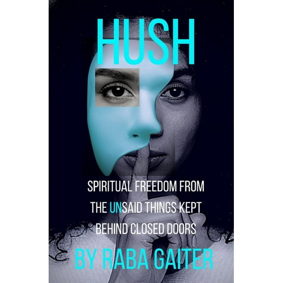 Hush: Spiritual Freedom from the Unsaid Things Kept Behind Closed Doors (Paperback)