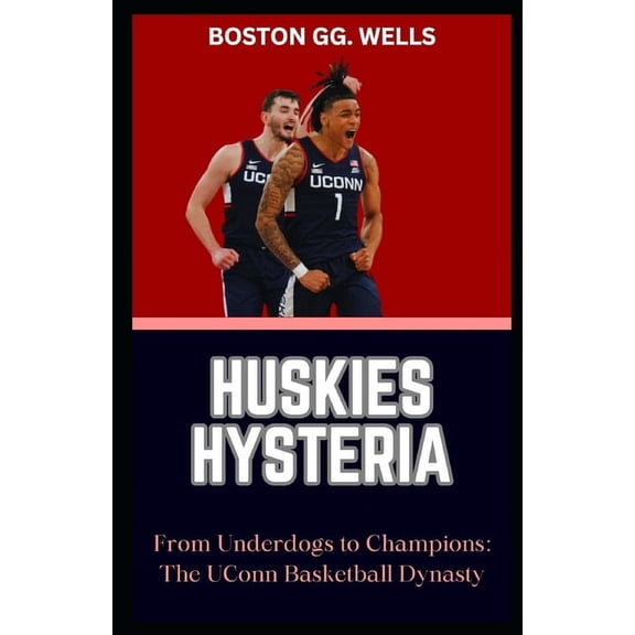 Huskies Hysteria: "From Underdogs to Champions: The UConn Basketball Dynasty" (Paperback)