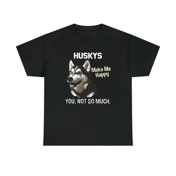 Huskys Make Me Happy. You, Not So Much. Funny Husky Huskies T-Shirt