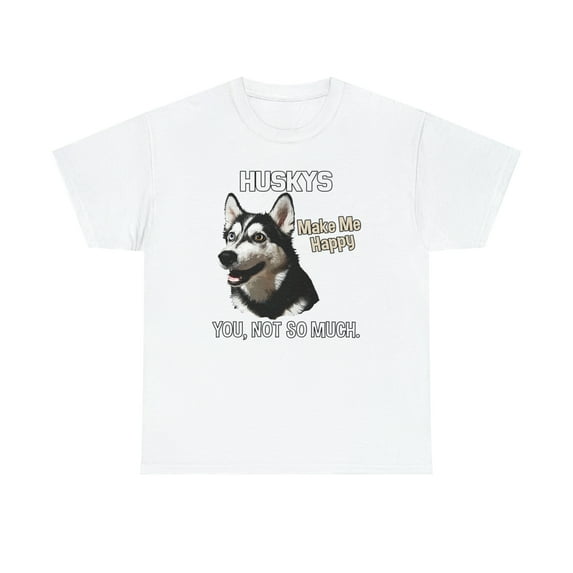 Huskys Make Me Happy. You, Not So Much. Funny Husky Huskies T-Shirt