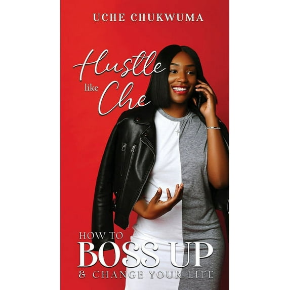 Hustle Like Che: How to Boss Up and Change Your Life, (Hardcover)