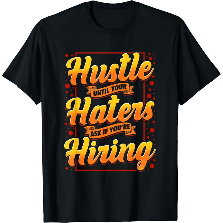 Hustle Until Your Haters Ask If You're Hiring T-Shirt Hustle Until Your Haters Ask If You're Hiring T-Shirt