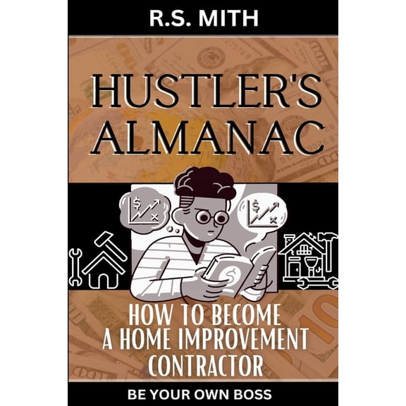 Hustler's Almanac: How To Become A Home Improvement Contractor