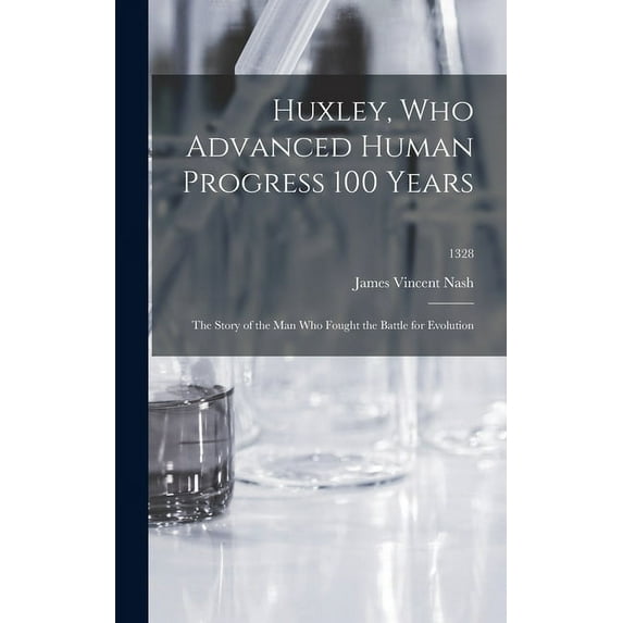 Huxley, Who Advanced Human Progress 100 Years: the Story of the Man Who Fought the Battle for Evolution; 1328, (Hardcover)