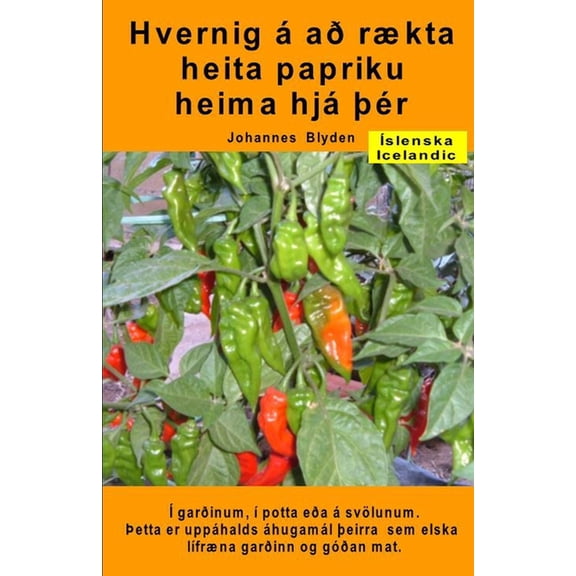 Hvernig a rkta heita papriku heima hj r. garinum, potta ea svlunum: etta er upphalds hugaml eirra sem elska lfrna garinn og gan mat (Paperback)