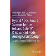 Hybrid Adcs, Smart Sensors for the Iot, and Sub-1v & Advanced Node Analog Circuit Design Advances in Analog Circuit Des, Hardcover