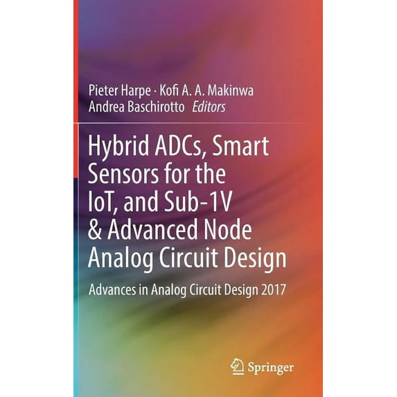 Hybrid Adcs, Smart Sensors for the Iot, and Sub-1v & Advanced Node Analog Circuit Design: Advances in Analog Circuit Des, (Hardcover)