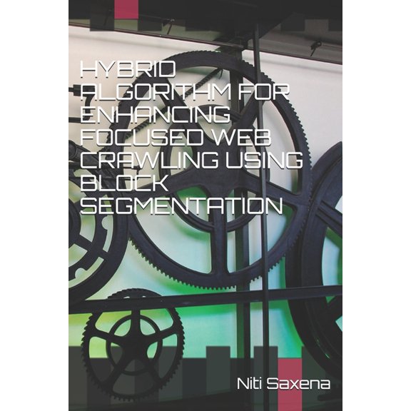 Hybrid Algorithm for Enhancing Focused Web Crawling Using Block Segmentation, (Paperback)