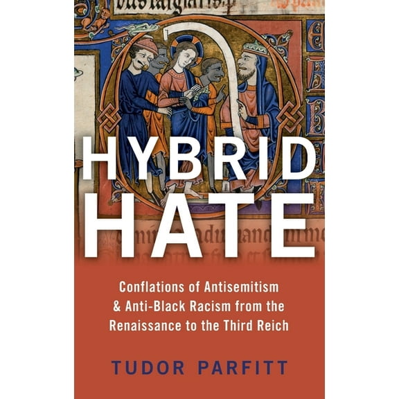 Hybrid Hate: Conflations of Antisemitism & Anti-Black Racism from the Renaissance to the Third Reich, (Hardcover)