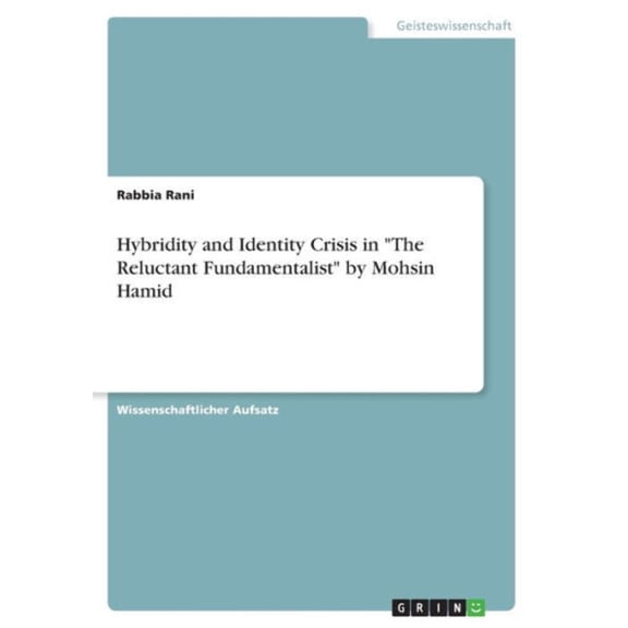 Hybridity And Identity Crisis In The Reluctant Fundamentalist By Mohsin Hamid (German Edition)
