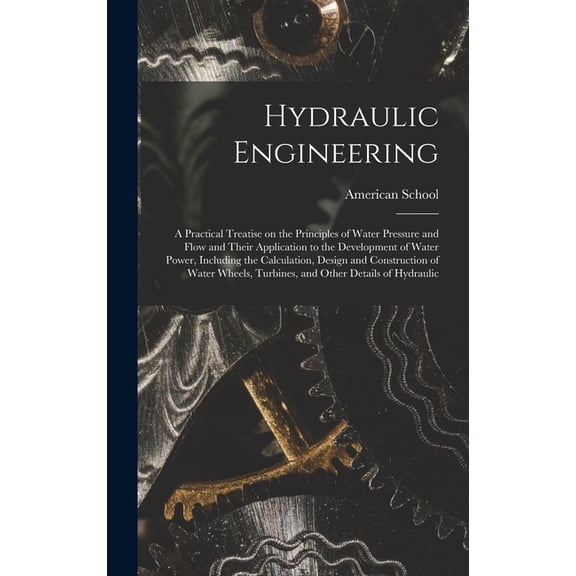Hydraulic Engineering; a Practical Treatise on the Principles of Water Pressure and Flow and Their Application to the Development of Water Power, Including the Calculation, Design and Construction of