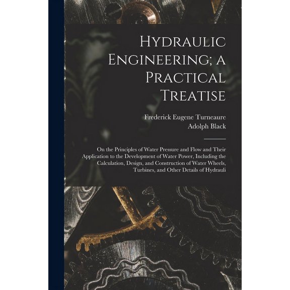 Hydraulic Engineering; a Practical Treatise: On the Principles of Water Pressure and Flow and Their Application to the Development of Water Power, Including the Calculation, Design, and Construction o