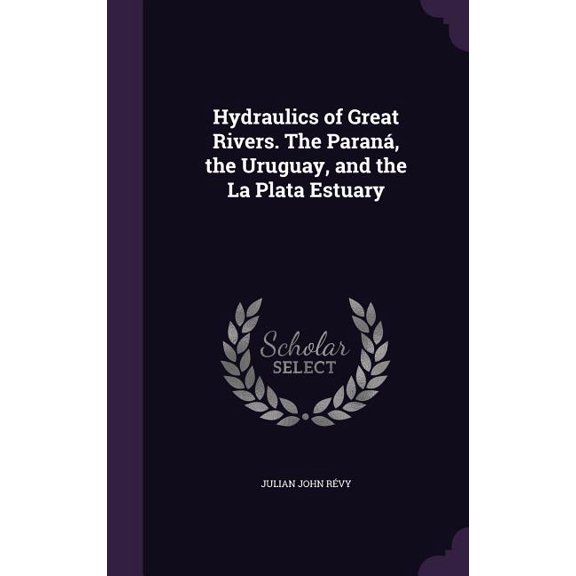 Hydraulics of Great Rivers. The Paran, the Uruguay, and the La Plata Estuary (Hardcover)