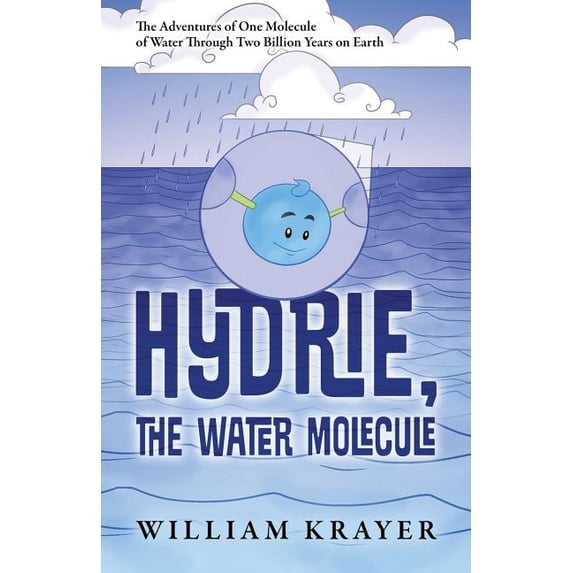 Hydrie, the Water Molecule: The Adventures of One Molecule of Water Through Two Billion Years on Earth, (Paperback)