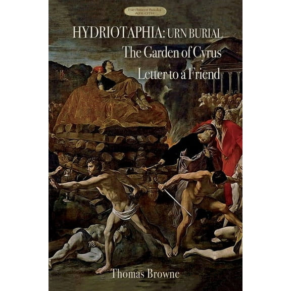 Hydriotaphia (Urn Burial); The Garden of Cyrus; Letter To A Friend: Thomas Browne's three most famous works, (Paperback)