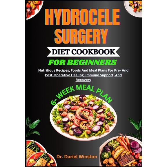 Hydrocele Surgery Diet Cookbook for Beginners: Nutritious Recipes, Foods And Meal Plans For Pre- And Post-Operative Heal, (Paperback)