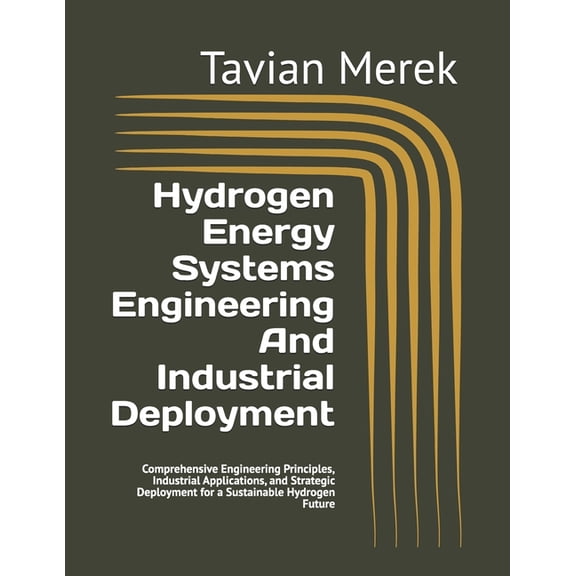 Hydrogen Energy Systems Engineering And Industrial Deployment: Comprehensive Engineering Principles, Industrial Applicat, (Paperback)