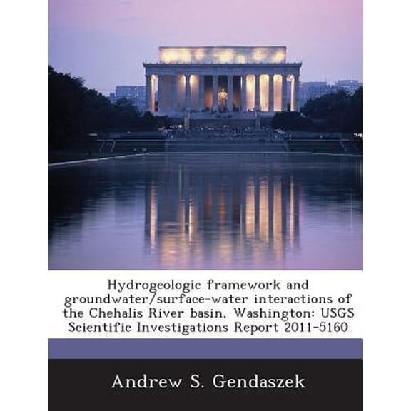 Hydrogeologic Framework and Groundwater/Surface-Water Interactions of the Chehalis River Basin, Washington : Usgs Scientific Investigations Report 2011-5160 (Paperback)